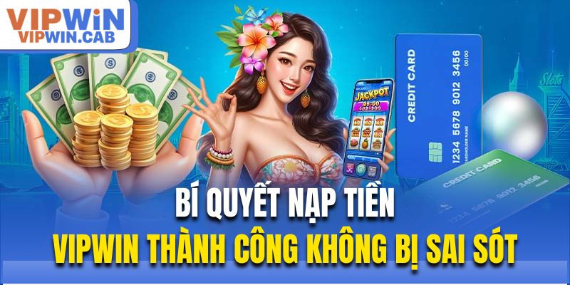 Bí quyết nạp tiền Vipwin thành công không bị sai sót