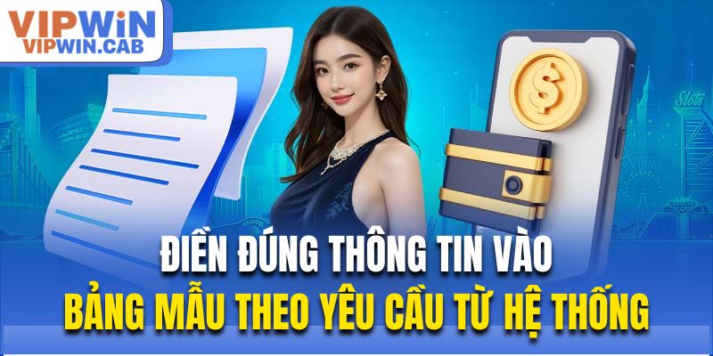 Điền đúng thông tin vào bảng mẫu theo yêu cầu từ hệ thống