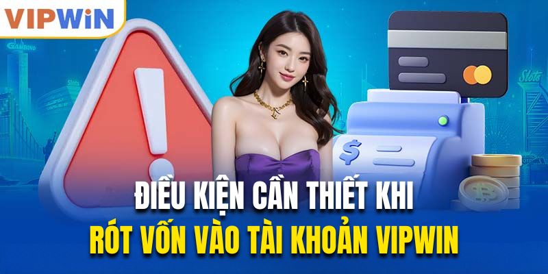 Nạp Tiền Vipwin- Cách Đầu Tư Vốn Cực Nhỏ Thu Lời Siêu Lớn Điều kiện cần thiết khi rót vốn vào tài khoản Vipwin