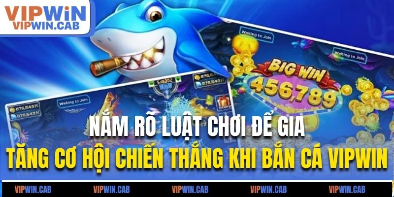 Nắm rõ luật chơi để gia tăng cơ hội chiến thắng khi bắn cá Vipwin