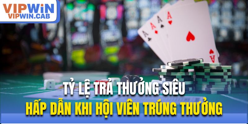Tỷ lệ trả thưởng siêu hấp dẫn khi hội viên trúng thưởng
