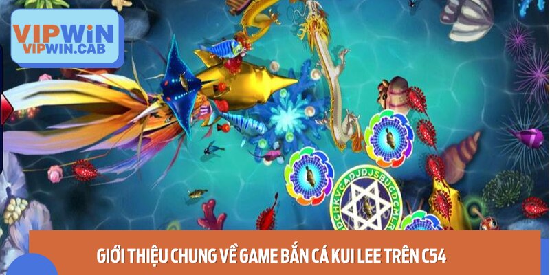 Vài nét tổng quan về trò chơi bắn cá Kui Lee trên C54