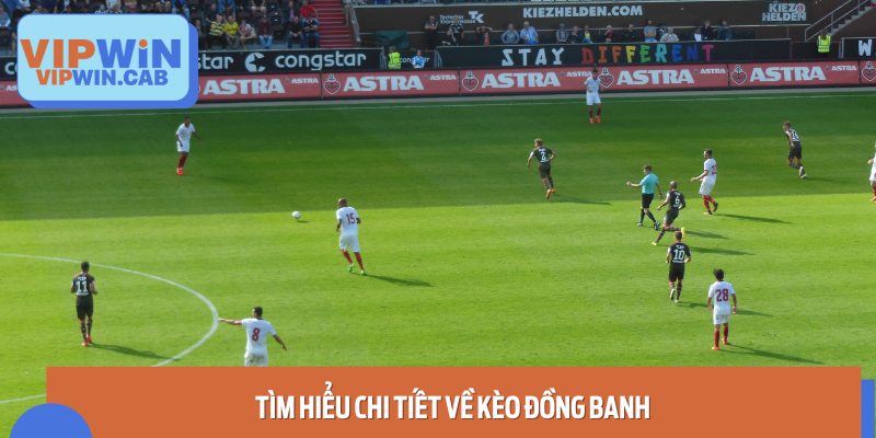 Tìm Hiểu Chi Tiết Về Kèo Đồng Banh